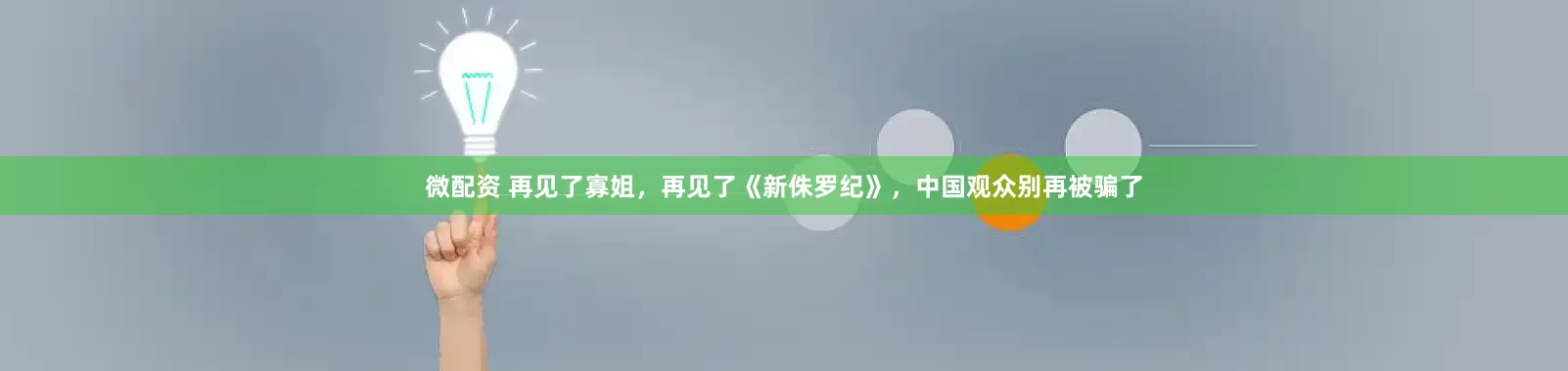微配资 再见了寡姐，再见了《新侏罗纪》，中国观众别再被骗了