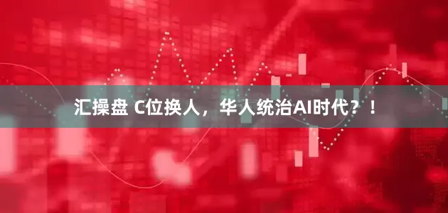 汇操盘 C位换人，华人统治AI时代？！